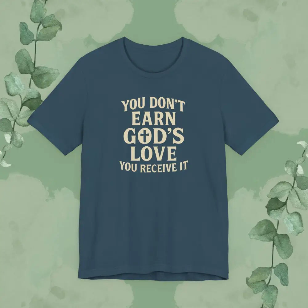You Don’t Earn God’s Love – You Receive It T-Shirt - Deep Teal / XS - T-Shirt