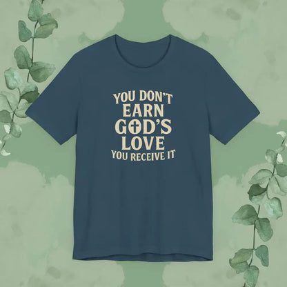 You Don’t Earn God’s Love – You Receive It T-Shirt - Deep Teal / XS - T-Shirt