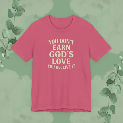 You Don’t Earn God’s Love – You Receive It T-Shirt - Heather Raspberry / XS - T-Shirt
